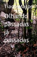 Ler Olhando Passadas já Passadas (Portuguese Edition), do autor Tiago Matos