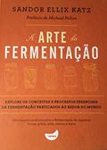 Ler A ARTE DA FERMENTAÇÃO, do autor SANDOR ELLIX KATZ