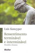 Ler Ressentimento Terminável e Interminável: Psicanálise e Literatura, do autor Luis Kancyper Ler Ressentimento Terminável e Interminável: Psicanálise e Literatura, do autor Luis Kancyper