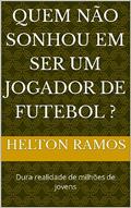 Ler Quem não sonhou em ser um jogador de futebol ?: Dura realidade de milhões de jovens, do autor Helton Ramos Ler Quem não sonhou em ser um jogador de futebol ?: Dura realidade de milhões de jovens, do autor Helton Ramos