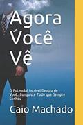 Ler Agora Você Vê: O Potencial Incrível Dentro de Você...Conquiste Tudo que Sempre Sonhou, do autor Caio Francisco Machado