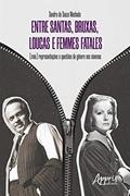 Ler Entre Santas, Bruxas, Loucas e Femmes Fatales - (Más): Representações e Questões de Gênero nos Cinemas, do autor Sandra de Souza Machado Ler Entre Santas, Bruxas, Loucas e Femmes Fatales - (Más): Representações e Questões de Gênero nos Cinemas, do autor Sandra de Souza Machado