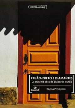 Feijão-preto e Diamantes: o Brasil na Obra de Elizabeth Bishop, do autor Regina Przybycien