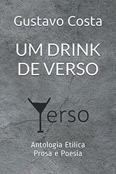 Um Drink de Verso: Antologia Etílica - Prosa e Poesia (Portuguese Edition), do autor Gustavo Henrique Costa