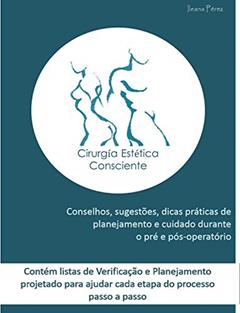 Cirurgia Estética Consciente: Conselhos, sugestões, dicas práticas de planejamento e cuidado durante o pré e pós-operatório. (Edição Portugues), do autor Ileana Pérez Bruguera