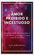 Ler AMOR PROIBIDO E INCESTUOSO: Quando você descobre descobre que a sua filha é sua irmã. e a sua neta é tua filha, do autor Miguel Baptista