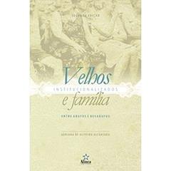 Velhos Institucionalizados e Família. Entre Abafos e Desabafos, do autor Adriana de Oliveira Alcântara