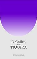 Ler O cálice de tiquira, do autor Berenice Domingues Ler O cálice de tiquira, do autor Berenice Domingues