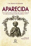 Ler Aparecida. Uma novela sobre a história da imagem antes de ter sido encontrada no Rio Paraíba em 1717, do autor Francisco Maria Bueno de Sequeira