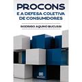 Ler PROCONs e a defesa coletiva de consumidores, do autor Rodrigo Aquino Bucussi