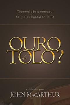 Ouro de tolo?: Discernindo a Verdade em uma Época de Erro, do autor John Macarthur