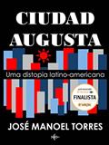 Ler CIUDAD AUGUSTA: Uma distopia latino-americana, do autor José Manoel Torres