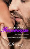 Ler Ensina-me a Recomeçar: Quando o verdadeiro amor pode salvar, do autor Fabi Cruz; Fabricia Cruz Faria Leal Ler Ensina-me a Recomeçar: Quando o verdadeiro amor pode salvar, do autor Fabi Cruz; Fabricia Cruz Faria Leal