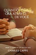 Ler Quando Jesus Ora Através de Você, do autor Charles Capps