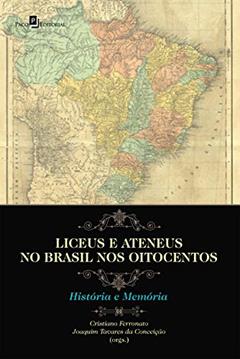 Liceus e ateneus no Brasil nos Oitocentos: História e memória, do autor CRISTIANO JESUS DE FERRONATO