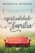 Ler Espiritualidade em família: A importância dos valores bíblicos na educação dos filhos, do autor Michelle Anthony