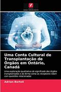 Ler Uma Conta Cultural de Transplantação de Órgãos em Ontário, Canadá: Uma exploração qualitativa do significado dos órgãos transplantados e da forma como os receptores lidam com questões relacionadas, do autor Adrian Bertoli Ler Uma Conta Cultural de Transplantação de Órgãos em Ontário, Canadá: Uma exploração qualitativa do significado dos órgãos transplantados e da forma como os receptores lidam com questões relacionadas, do autor Adrian Bertoli