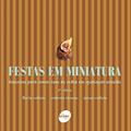 Ler Festas em miniatura: Docinhos para comer com as mãos em qualquer ocasião, do autor Flavia Calixto; Roberta Vianna; Taissa Calixto Ler Festas em miniatura: Docinhos para comer com as mãos em qualquer ocasião, do autor Flavia Calixto; Roberta Vianna; Taissa Calixto