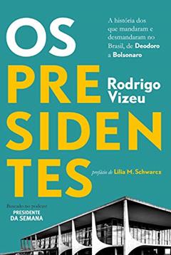 Os presidentes: a história dos que mandaram e desmandaram no Brasil, de Deodoro a Bolsonaro, do autor Rodrigo Vizeu