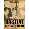 Ler Bastiat Ainda Invicto, do autor Frédéric Bastiat; Daniel Silva de Souza