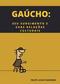 Ler GAÚCHO: SEU SURGIMENTO E SUAS RELAÇÕES CULTURAIS, do autor Felipe Fagundes Ler GAÚCHO: SEU SURGIMENTO E SUAS RELAÇÕES CULTURAIS, do autor Felipe Fagundes