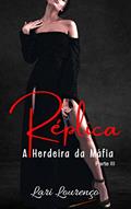Ler Réplica: A Herdeira da Máfia - Parte III, do autor Lari Lourenço