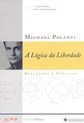 Ler A Lógica da Liberdade: Reflexões e Réplicas, do autor Michael Polanyi