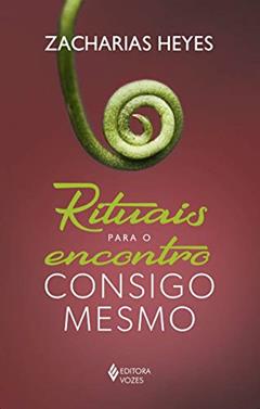 Rituais para o encontro consigo mesmo, do autor Zacharias Heyes
