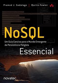 NoSQL Essencial: um Guia Conciso Para o Mundo Emergente da Persistência Poliglota, do autor Martin Fowler; Pramod J. Sadalage