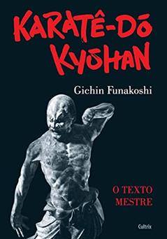 Karatê-dô Kyohan: o Texto Mestre, do autor Gichin Funakoshi
