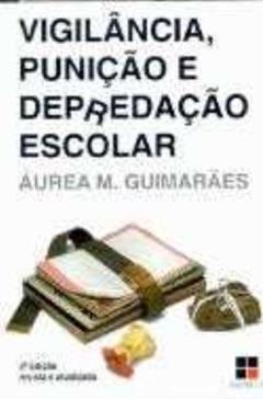Vigilância. Punição e Depredação Escolar - Coleção Catálogo Geral, do autor Áurea Maria Guimarães