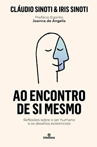 Ler Ao Encontro de Si Mesmo: Reflexões sobre o ser humano e os desafios existenciais, do autor Cláudio Sinoti; Iris Sinoti; JOANNA DE ÂNGELIS (prefácio espírito)