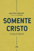 Ler Somente Cristo: Legalismo, antinomianismo e a certeza do evangelho (Liturgias culturais Livro 2), do autor Sinclair B. Ferguson