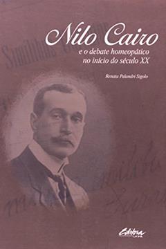 Nilo Cairo e o Debate Homeopático no Início do Século XX, do autor Renata Palandri Sigolo