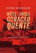 Ler Mãos limpas coração quente: Um brasileiro no Kremlin, do autor Esther Rodrigues