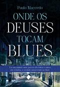 Ler Onde os Deuses Tocam Blues, do autor Paulo Maccedo