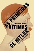 Ler As primeiras vítimas de Hitler - A busca por justiça, do autor Timothy W. Ryback Ler As primeiras vítimas de Hitler - A busca por justiça, do autor Timothy W. Ryback