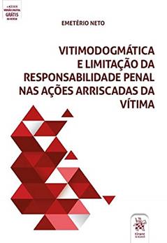Vitimodogmática e Limitação da Responsabilidade Penal nas Ações Arriscadas da Vítima, do autor Emetério Neto