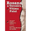 Ler Rosana. A Terceira Vítima Fatal, do autor Vera Lúcia Marinzeck; Antônio Carlos