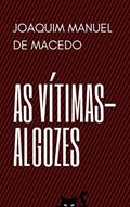 Ler As Vi?timas-Algozes, do autor Joaquim Manuel de Macedo Ler As Vi?timas-Algozes, do autor Joaquim Manuel de Macedo