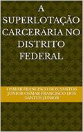 Ler A superlotação carcerária no Distrito Federal, do autor Osmar Francisco dos Santos Junior Ler A superlotação carcerária no Distrito Federal, do autor Osmar Francisco dos Santos Junior
