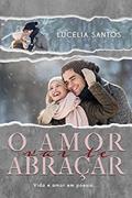 Ler O Amor vai te abraçar : Vida e amor em poesia, do autor Lucelia Santos