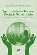 Ler ESPIRITUALIDADE E SAÚDE NA DOCÊNCIA UNIVERSITÁRIA: reflexões para a sala de aula e para a vida, do autor Francisca Lucélia Ribeiro de Farias Ler ESPIRITUALIDADE E SAÚDE NA DOCÊNCIA UNIVERSITÁRIA: reflexões para a sala de aula e para a vida, do autor Francisca Lucélia Ribeiro de Farias