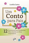 Ler Um conto para pais: 12 ferramentas para transformar filhos rebeldes em filhos cooperadores, do autor Lucélia Castro Ler Um conto para pais: 12 ferramentas para transformar filhos rebeldes em filhos cooperadores, do autor Lucélia Castro
