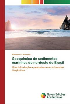 Geoquímica de sedimentos marinhos do nordeste do Brasil: Uma introdução a pesquisas em carbonatos biogênicos, do autor Wanessa S. Marques