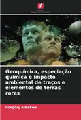 Ler Geoquímica, especiação química e impacto ambiental de traços e elementos de terras raras, do autor Gregory Sikakwe