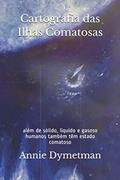 Ler Cartografia das Ilhas Comatosas: além de sólido, liquido e gasoso humanos também têm estado comatoso (Portuguese Edition), do autor Annie Dymetman