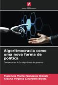 Ler Algoritmocracia como uma nova forma de política: Democracias 4.0 e algoritmos de governo, do autor Florencia Muriel Gonzalez Biondo; Aldana Virginia Linardelli Blotta