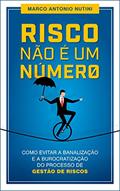 Ler Risco não é um número: Como evitar a banalização e a burocratização do processo de gestão de riscos, do autor Marco Antonio Nutini Ler Risco não é um número: Como evitar a banalização e a burocratização do processo de gestão de riscos, do autor Marco Antonio Nutini