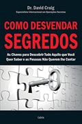 Ler Como Desvendar Segredos: as Chaves Para Descobrir Tudo Aquilo que Você Quer Saber e as Pessoas Não Querem lhe Contar, do autor David Craig Ler Como Desvendar Segredos: as Chaves Para Descobrir Tudo Aquilo que Você Quer Saber e as Pessoas Não Querem lhe Contar, do autor David Craig